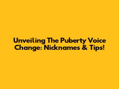 Unveiling The Puberty Voice Change: Nicknames & Tips!