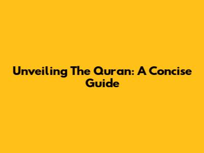 Unveiling The Quran: A Concise Guide