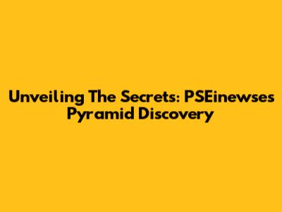 Unveiling The Secrets: PSEinewse's Pyramid Discovery
