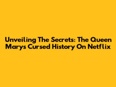 Unveiling The Secrets: The Queen Mary's Cursed History On Netflix