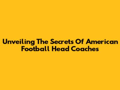 Unveiling The Secrets Of American Football Head Coaches