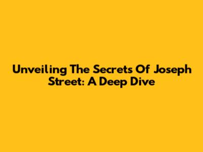 Unveiling The Secrets Of Joseph Street: A Deep Dive