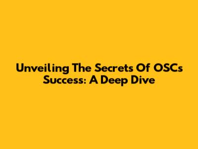 Unveiling The Secrets Of OSC's Success: A Deep Dive