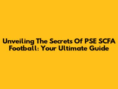 Unveiling The Secrets Of PSE SCFA Football: Your Ultimate Guide