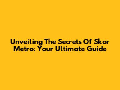 Unveiling The Secrets Of Skor Metro: Your Ultimate Guide