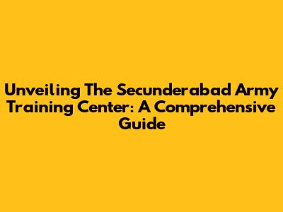Unveiling The Secunderabad Army Training Center: A Comprehensive Guide