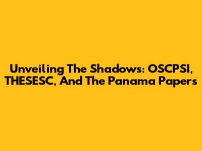 Unveiling The Shadows: OSCPSI, THESESC, And The Panama Papers