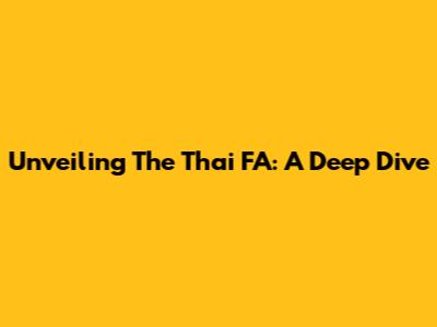 Unveiling The Thai FA: A Deep Dive