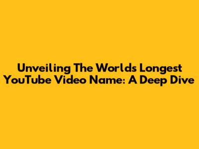Unveiling The World's Longest YouTube Video Name: A Deep Dive