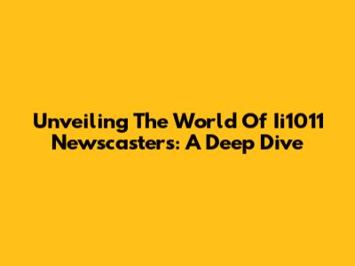 Unveiling The World Of Ii1011 Newscasters: A Deep Dive