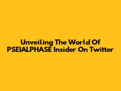 Unveiling The World Of PSEIALPHASE Insider On Twitter