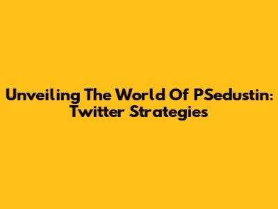 Unveiling The World Of PSedustin: Twitter Strategies