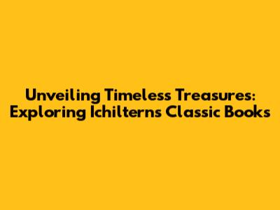 Unveiling Timeless Treasures: Exploring Ichiltern's Classic Books