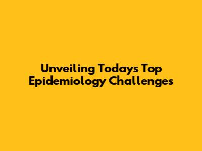 Unveiling Today's Top Epidemiology Challenges