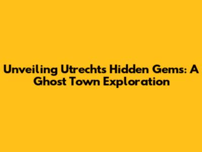 Unveiling Utrecht's Hidden Gems: A Ghost Town Exploration