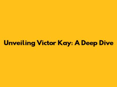 Unveiling Victor Kay: A Deep Dive