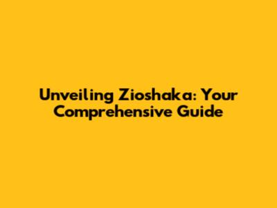 Unveiling Zioshaka: Your Comprehensive Guide