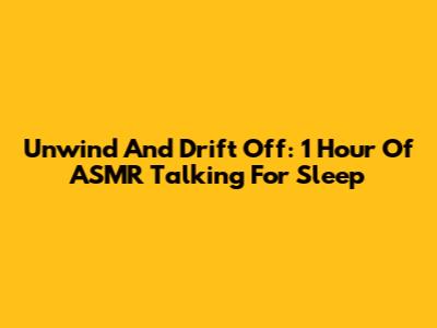 Unwind And Drift Off: 1 Hour Of ASMR Talking For Sleep