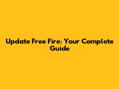 Update Free Fire: Your Complete Guide