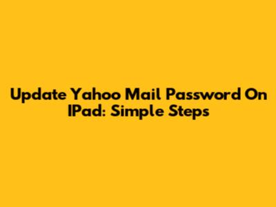 Update Yahoo Mail Password On IPad: Simple Steps