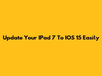 Update Your IPad 7 To IOS 15 Easily