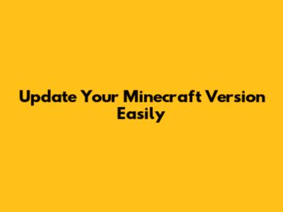 Update Your Minecraft Version Easily