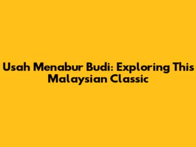 Usah Menabur Budi: Exploring This Malaysian Classic