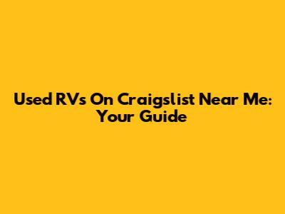Used RVs On Craigslist Near Me: Your Guide