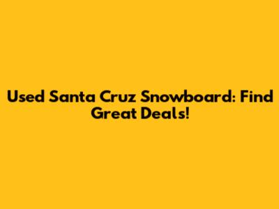 Used Santa Cruz Snowboard: Find Great Deals!