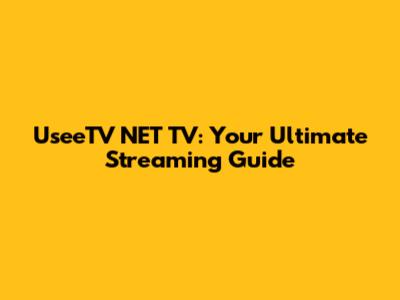 UseeTV NET TV: Your Ultimate Streaming Guide