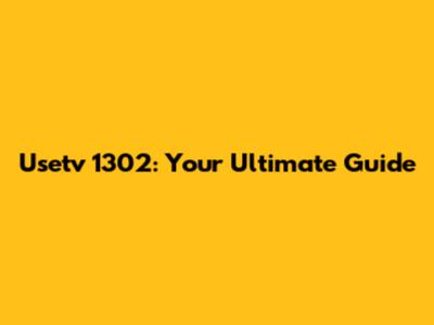 Usetv 1302: Your Ultimate Guide