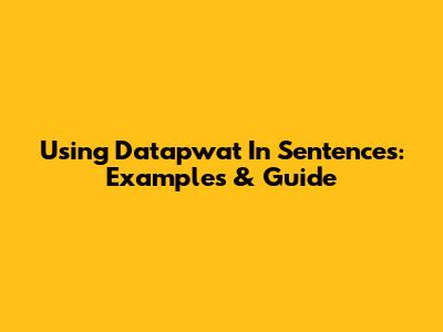 Using 'Datapwat' In Sentences: Examples & Guide
