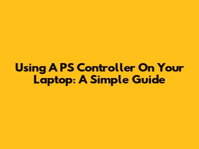 Using A PS Controller On Your Laptop: A Simple Guide