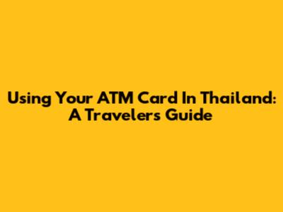 Using Your ATM Card In Thailand: A Traveler's Guide