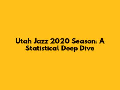 Utah Jazz 2020 Season: A Statistical Deep Dive