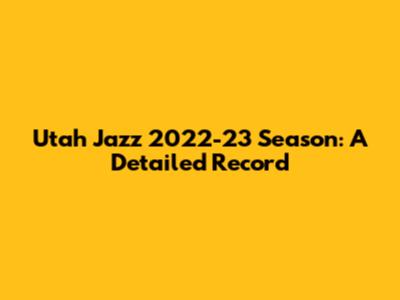 Utah Jazz 2022-23 Season: A Detailed Record