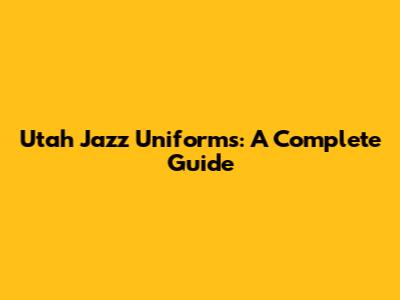 Utah Jazz Uniforms: A Complete Guide