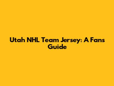 Utah NHL Team Jersey: A Fan's Guide