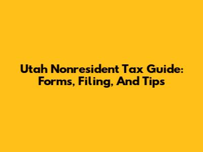 Utah Nonresident Tax Guide: Forms, Filing, And Tips