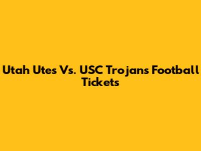 Utah Utes Vs. USC Trojans Football Tickets