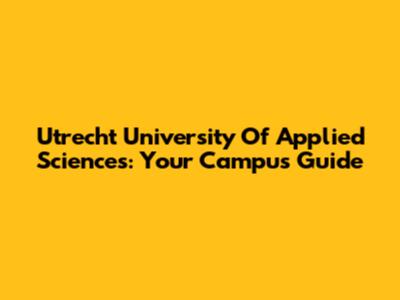 Utrecht University Of Applied Sciences: Your Campus Guide