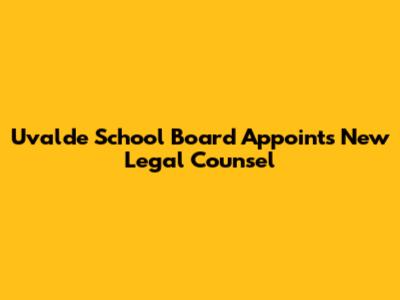 Uvalde School Board Appoints New Legal Counsel
