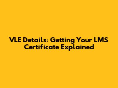 VLE Details: Getting Your LMS Certificate Explained