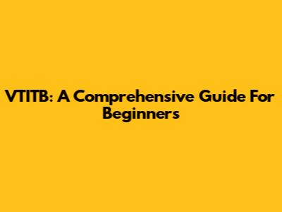 VTITB: A Comprehensive Guide For Beginners