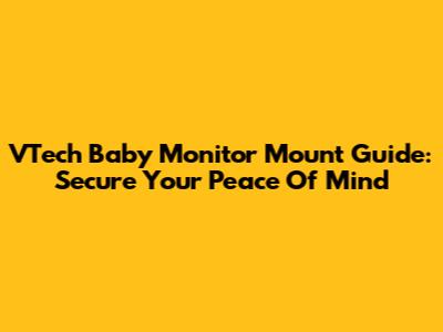 VTech Baby Monitor Mount Guide: Secure Your Peace Of Mind