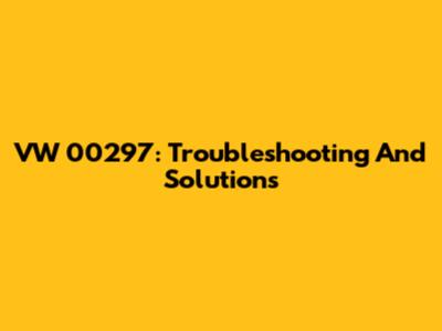 VW 00297: Troubleshooting And Solutions