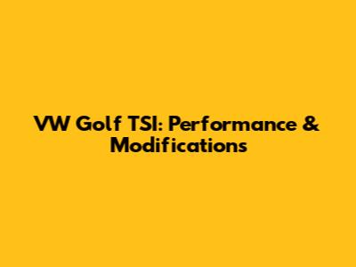 VW Golf TSI: Performance & Modifications