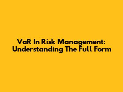 VaR In Risk Management: Understanding The Full Form