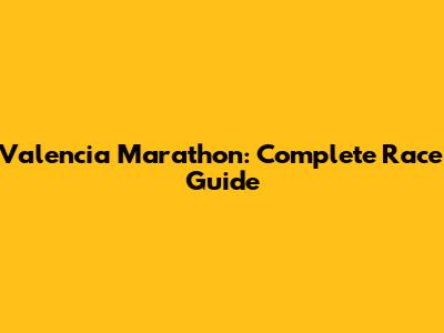 Valencia Marathon: Complete Race Guide