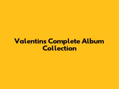 Valentin's Complete Album Collection